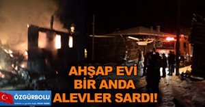 AHŞAP EVİ BİR ANDA ALEVLER SARDI