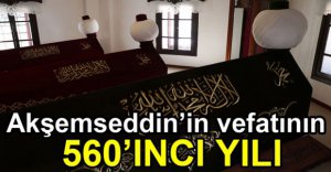 AKŞEMSEDDİN'İN VEFATININ 560. YILI