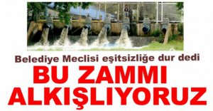 BELEDİYE MECLİSİNDEN ALKIŞLANACAK ZAM...