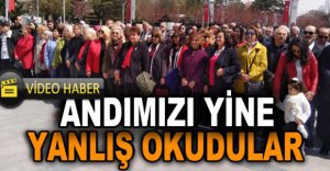 ANDIMIZI YİNE YANLIŞ OKUDULAR