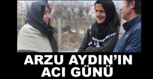 ARZU AYDIN'IN ACI GÜNÜ