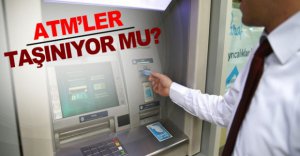ATM'LER TAŞINIYOR MU?
