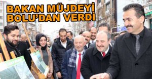 BAKAN MÜJDEYİ BOLU'DAN VERDİ...
