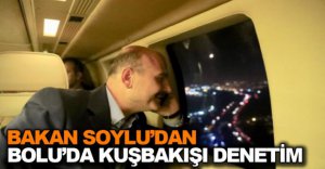BAKAN SOYLU'DAN KUŞBAKIŞI DENETİM