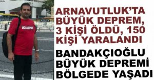 BANDAKÇIOĞLU BÜYÜK DEPREMİ YAŞADI