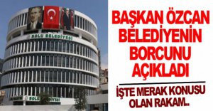 BAŞKAN ÖZCAN BORCU AÇIKLADI