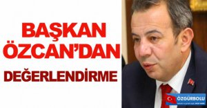 BAŞKAN ÖZCAN'DAN DEĞERLENDİRME