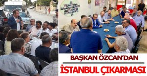 BAŞKAN ÖZCAN'DAN İSTANBUL ÇIKARMASI
