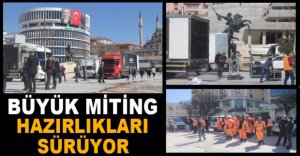 BAŞKAN'IN MİTİNGİ İÇİN HAZIRLIKLAR DEVAM EDİYOR