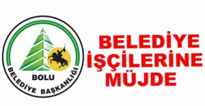 BELEDİYE İŞÇİLERİNE MÜJDE