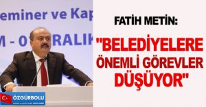 "BELEDİYELERE ÖNEMLİ GÖREVLER DÜŞÜYOR"