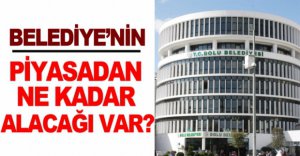 BELEDİYENİN TOPLAM ALACAĞI BELLİ OLDU