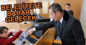 "BELEDİYEYE BAHAR GELECEK"