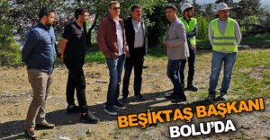 BEŞİKTAŞ BAŞKANI BOLU'DA
