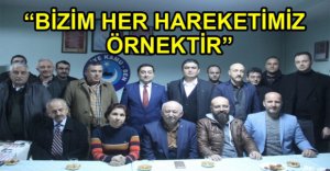 "BİZİM HER HAREKETİMİZ ÖRNEKTİR"