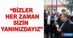 “BİZLER HER ZAMAN SİZİN YANINIZDAYIZ”