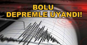 BOLU GÜNE DEPREMLE UYANDI