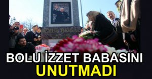 BOLU İZZET BABASINI UNUTMADI