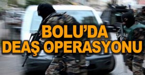 BOLU'DA DEAŞ OPERASYONU