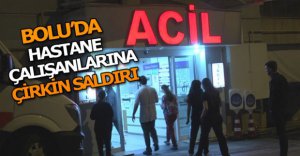 BOLU'DA HASTANE ÇALIŞANLARINA SALDIRI