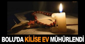 BOLU'DA KİLİSE EV MÜHÜRLENDİ