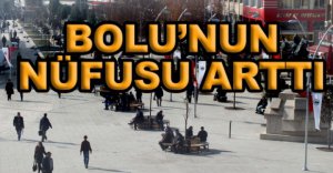 BOLU'NUN NÜFUSU ARTTI