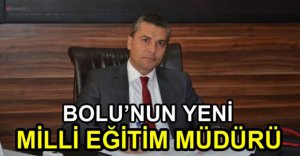 BOLU'NUN YENİ MİLLİ EĞİTİM MÜDÜRÜ BELLİ OLDU