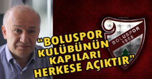 "BOLUSPOR KULÜBÜNÜN KAPISI HERKESE AÇIK"