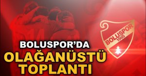 BOLUSPOR'DA OLAĞANÜSTÜ TOPLANTI