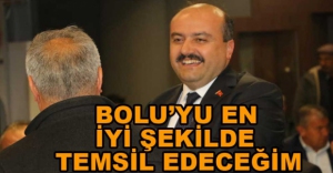 "BOLU'YU EN İYİ ŞEKİLDE TEMSİL EDECEĞİM"