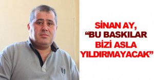 "BU BASKILAR BİZİ ASLA YILDIRMAYACAKTIR"
