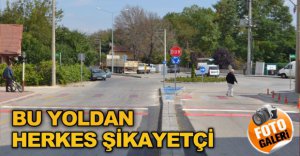 BU YOLDAN HERKES ŞİKAYETÇİ