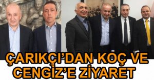 ÇARIKÇI, KOÇ VE CENGİZ'İ ZİYARET ETTİ