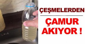 ÇEŞMELERDEN ÇAMUR AKIYOR !
