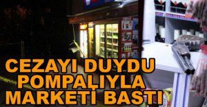 CEZAYI DUYDU, POMPALIYLA MARKETİ BASTI