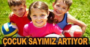 ÇOCUK SAYIMIZ ARTIYOR