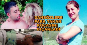 DANSÖZLERE PARA TAKAN KOCASINI BIÇAKLADI