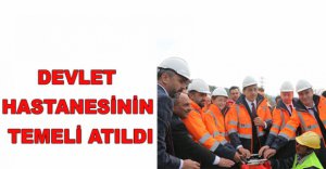 DEVLET HASTANESİNİN TEMELİ ATILDI