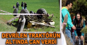 DEVRİLEN TRAKTÖRÜN ALTINDA CAN VERDİ
