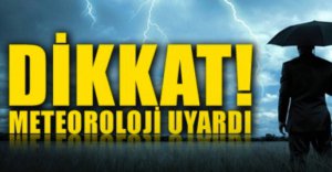 DİKKAT! METEOROLOJİ UYARDI