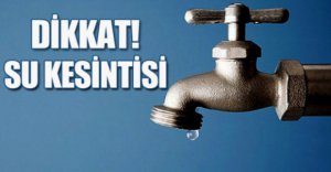 DİKKAT !!! SU KESİNTİSİ