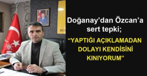 DOĞANAY'DAN ÖZCAN'A TEPKİ