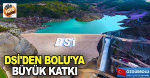 DSİ'DEN BOLU'YA BÜYÜK KATKI
