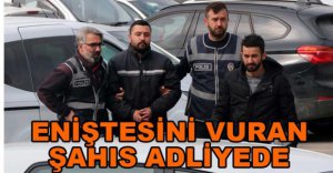 ENİŞTESİNİ VURAN ŞAHIS ADLİYEDE...