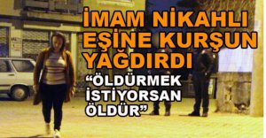 EŞİNE KURŞUN YAĞDIRDI