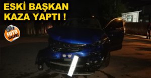 ESKİ BAŞKAN KAZA YAPTI !
