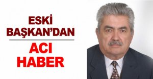 ESKİ BAŞKAN'DAN ACI HABER