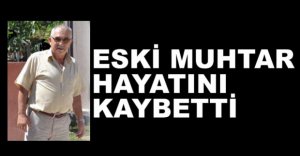 ESKİ MUHTAR HAYATINI KAYBETTİ