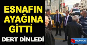 ESNAFIN AYAĞINA GİTTİ, DERT DİNLEDİ