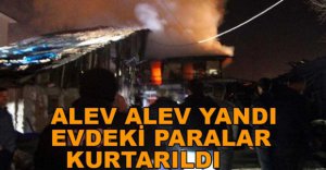 EV VE SAMANLIK YANDI, EVDEKİ PARALAR KURTARILDI